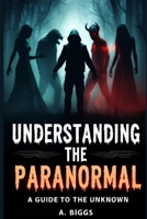 Understanding the Paranormal: A Guide to the Unknown B0GQB136RR Book Cover