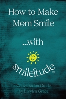 How to Make Mom Smile...with smileitude(TM): Conversation Guide by Livylyn Grace (What Makes You Smile...? ...with Smileitude B0CHL1FXT1 Book Cover