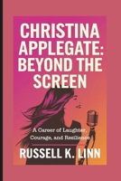 CHRISTINA APPLEGATE: BEYOND THE SCREEN: A CAREER OF LAUGHTER, COURAGE, AND RESILIENCE B0DRY2N9XT Book Cover