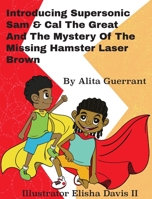 Introducing Supersonic Sam Cal The Great and The Mystery Of The Missing Hamster Mr. Laser Brown 1736760505 Book Cover