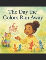 The Day the Colors Ran Away B0FJ55GZDT Book Cover