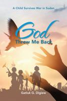 God Threw Me Back: A Child Survives War in Sudan 1546242430 Book Cover