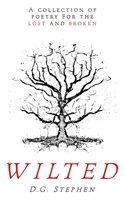 Wilted: A Collection Of Poetry For The Lost and Broken B0C47JL9DZ Book Cover