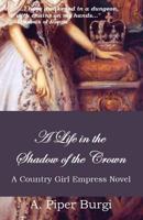 A Life in the Shadow of the Crown (Country Girl Empress Series, #2) 1723365572 Book Cover