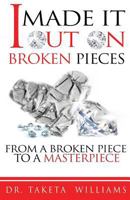 I Made It Out On Broken Pieces: From A Broken Piece To A Masterpiece 0721257577 Book Cover