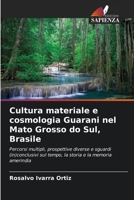 Cultura materiale e cosmologia Guarani nel Mato Grosso do Sul, Brasile: Percorsi multipli, prospettive diverse e sguardi (in)conclusivi sul tempo, la storia e la memoria amerindia (Italian Edition) B0CJ47XFZS Book Cover