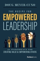 The Recipe for Empowered Leadership : 25 Ingredients for Creating Value and Empowering Others 1950863336 Book Cover