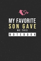 My Favorite Son Gave Me This Notebook: Hilarious Funny Valentines Day Gifts for Him / Her Lined Paperback Notebook 120 Page 6 x 9 1660311802 Book Cover