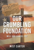 Our Crumbling Foundation: Will God Cancel Us? 1938814681 Book Cover