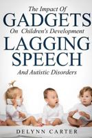 The Impact of Gadgets on Children's Development Lagging Speech and Autistic Diso 1720972923 Book Cover