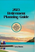 2023 Retirement Planning Guide: How to Design a Fulfilling Life in Your Senior Years B0C1J7F58Z Book Cover
