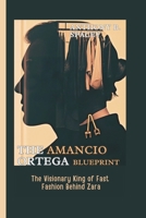 The Amancio Ortega Blueprint: The Visionary King of Fast Fashion Behind Zara B0DV54C2K7 Book Cover