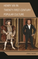 Henry VIII in Twenty-First Century Popular Culture 1498544401 Book Cover