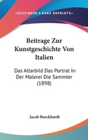Beitrage Zur Kunstgeschichte Von Italien: Das Altarbild Das Portrat In Der Malerei Die Sammler (1898) 1120509289 Book Cover