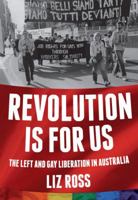 Revolution is for us: The Left and Gay Liberation in Australia 0646901796 Book Cover