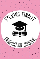 F*cking Finally Graduation Journal,: 6 X 9 Lined Journal for Writing Memories of Your First Year Graduated 1671190424 Book Cover