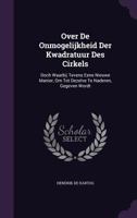 Over de Onmogelijkheid Der Kwadratuur Des Cirkels: Doch Waarbij Tevens Eene Nieuwe Manier, Om Tot Dezelve Te Naderen, Gegeven Wordt 1359289380 Book Cover