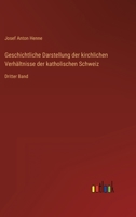 Geschichtliche Darstellung der kirchlichen Verhältnisse der katholischen Schweiz: Dritter Band 3368025279 Book Cover