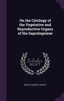 On the Cytology of the Vegetative and Reproductive Organs of the Saprolegnieae 1359041923 Book Cover
