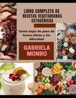 LIBRO COMPLETO DE RECETAS VEGETARIANAS CETOGÉNICAS: Cómo bajar de peso de forma eficaz y sin dificultad B0915Q94WR Book Cover