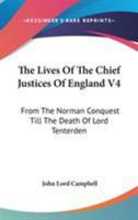 The Lives Of The Chief Justices Of England V4: From The Norman Conquest Till The Death Of Lord Tenterden 1432540084 Book Cover