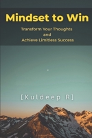 Mindset to Win: Transform Your Thoughts and Achieve Limitless Success B0F749FZZG Book Cover