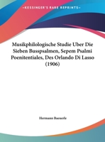 Musikphilologische Studie Über Die Sieben Busspsalmen: (Septem Psalmi Poenitentiales) Des Orlando Di Lasso 1019025360 Book Cover