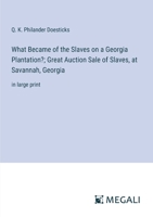 What Became of the Slaves on a Georgia Plantation?; Great Auction Sale of Slaves, at Savannah, Georgia: in large print 3387094701 Book Cover