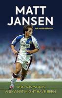 What Was, What Is and What Might Have Been: Matt Jansen: The Autobiography 1909715859 Book Cover