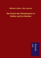 Die Kunst Der Renaissance in Italien Und Im Norden (Classic Reprint) 3954911817 Book Cover