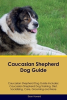 Caucasian Shepherd Dog Guide Caucasian Shepherd Dog Guide Includes: Caucasian Shepherd Dog Training, Diet, Socializing, Care, Grooming, Breeding and More 1395865868 Book Cover