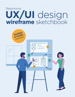 Responsive UX/UI design wireframe sketchbook: Prototype your apps or web projects quickly with this mockups notebook ! - Mobile and desktop templates included - 8.5 x 11 Inches with 120 Pages. 1672666430 Book Cover