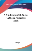 A Vindication of Anglo-Catholic Principles (Classic Reprint) 134575132X Book Cover