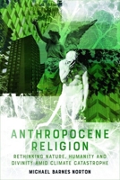 Anthropocene Religion: Rethinking Nature, Humanity and Divinity Amid Climate Catastrophe 1474425399 Book Cover