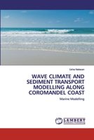 WAVE CLIMATE AND SEDIMENT TRANSPORT MODELLING ALONG COROMANDEL COAST: Marine Modelling 6200279950 Book Cover