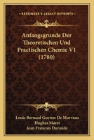 Anfangsgrunde Der Theoretischen Und Practischen Chemie V1 (1780) 1120154251 Book Cover