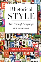 Rhetorical Style: The Uses of Language in Persuasion 0199764115 Book Cover