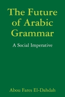 The Future of Arabic Grammar: A Social Imperative 1105518582 Book Cover