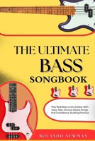 THE ULTIMATE BASS SONGBOOK: Play Real Bass Lines Quickly With Easy Tabs, Groove-Based Songs, And Confidence-Building Practice B0GTFW5FV7 Book Cover