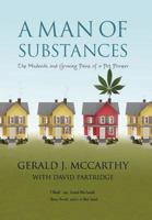 A Man of Substances: The Misdeeds and Growing Pains of a Pot Pioneer 1450224687 Book Cover