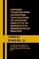 Merging Tradition with Innovation: The Evolution of Advanced Chen Style Tai Chi Kung Fu in Contemporary Practice: A Comprehensive Exploration of ... Quest for Mastery in Martial Arts) B0CNX6H5XC Book Cover