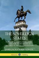 The Sovereign States: Notes of a Citizen of Virginia; A Plea for State's Rights as Described in the U.S. Constitution 0359748007 Book Cover