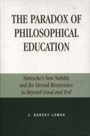 Paradox of Philosophical Education: Nietzche's New Nobility and the Eternal Recurrence in Beyond Good and Evil 0739104772 Book Cover