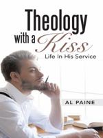 Theology with a Kiss: Life in His Service 1490842128 Book Cover