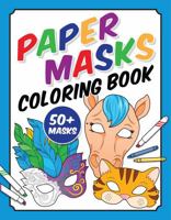 Paper Masks Coloring Book: Over 50 Masks to Color and Cut Out for Imaginative Play B0H6QS4KMT Book Cover