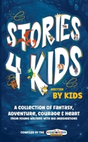 Stories4Kids Written by Kids: A Collection of Fantasy, Adventure, Courage & Heart, from young writers with big imaginations 1763888428 Book Cover