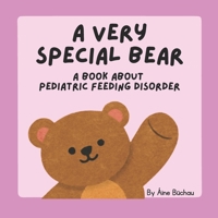 A Very Special Bear : A Book About Pediatric Feeding Disorder (A Very Special Bear : An Inclusive Book Series) B0GQMS3MCW Book Cover