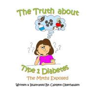 The Truth about Type 1 Diabetes: The Myths Exposed 1312051299 Book Cover