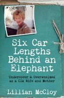 Six Car Lengths Behind an Elephant: Undercover & Overwhelmed as a CIA Wife and Mother 0997596309 Book Cover