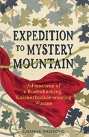 Expedition to Mystery Mountain: Adventures of a Bushwhacking, Knickerbocker-wearing Woman: (A true tale of a 1926-sytyle wilderness adventure) 0993918719 Book Cover
